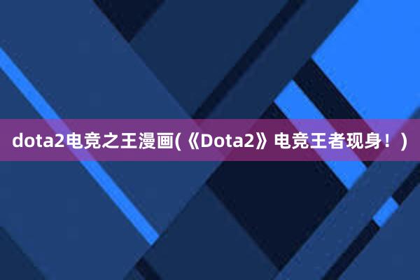 dota2电竞之王漫画(《Dota2》电竞王者现身！)