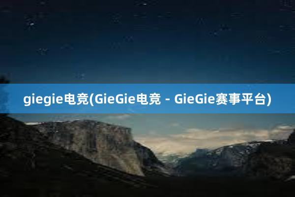 giegie电竞(GieGie电竞 - GieGie赛事平台)