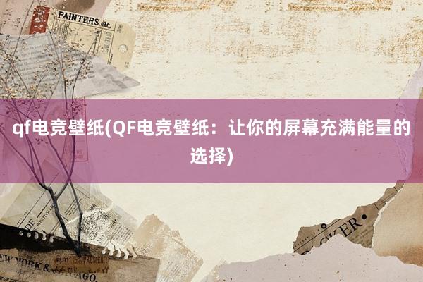 qf电竞壁纸(QF电竞壁纸：让你的屏幕充满能量的选择)