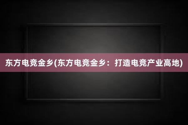 东方电竞金乡(东方电竞金乡：打造电竞产业高地)