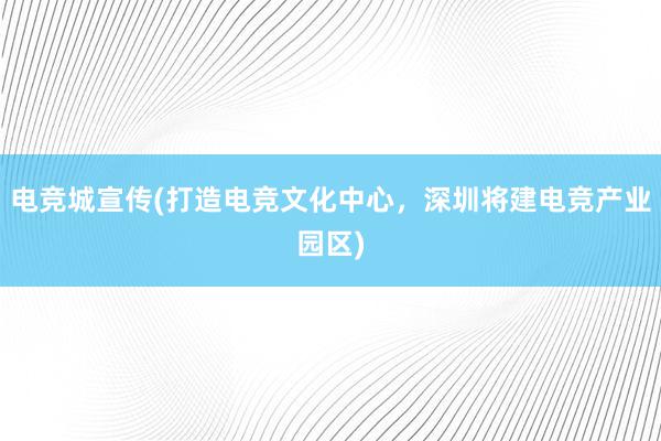 电竞城宣传(打造电竞文化中心，深圳将建电竞产业园区)