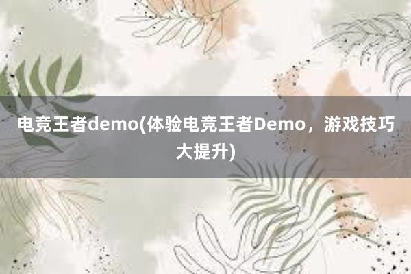 电竞王者demo(体验电竞王者Demo，游戏技巧大提升)