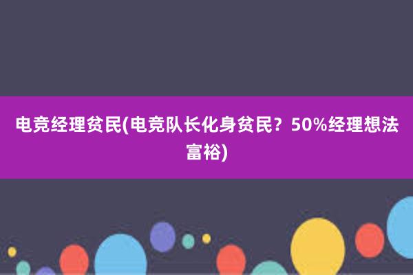 电竞经理贫民(电竞队长化身贫民？50%经理想法富裕)