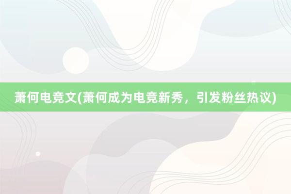 萧何电竞文(萧何成为电竞新秀，引发粉丝热议)