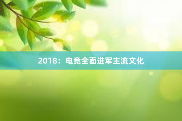 2018：电竞全面进军主流文化