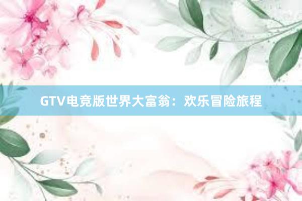 GTV电竞版世界大富翁：欢乐冒险旅程