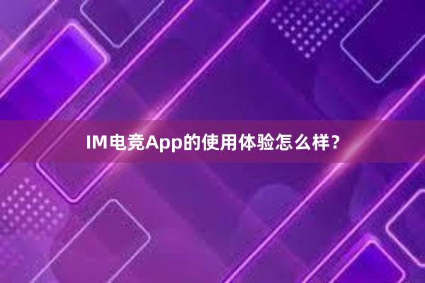 IM电竞App的使用体验怎么样？