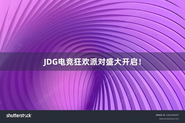 JDG电竞狂欢派对盛大开启！