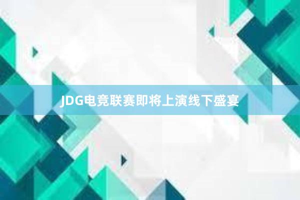 JDG电竞联赛即将上演线下盛宴