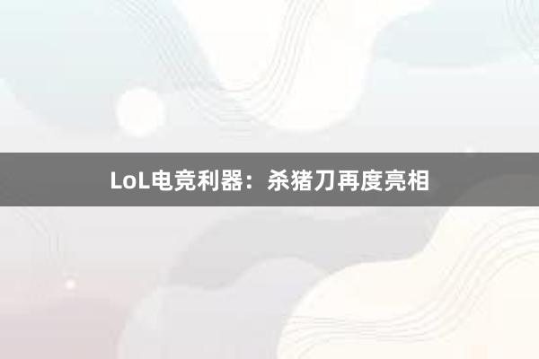 LoL电竞利器：杀猪刀再度亮相