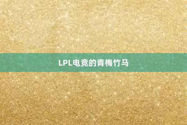 LPL电竞的青梅竹马