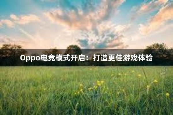 Oppo电竞模式开启：打造更佳游戏体验