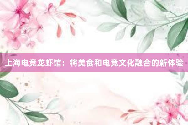 上海电竞龙虾馆：将美食和电竞文化融合的新体验