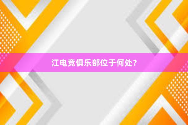 江电竞俱乐部位于何处？