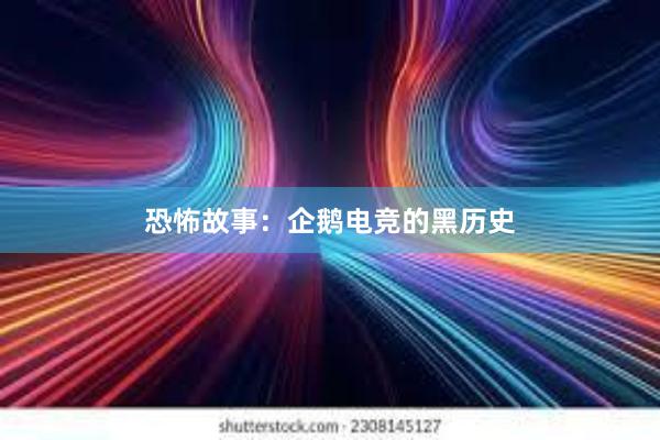 恐怖故事：企鹅电竞的黑历史