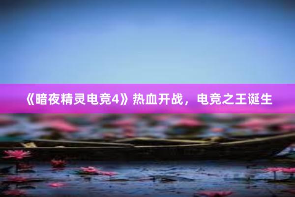 《暗夜精灵电竞4》热血开战，电竞之王诞生