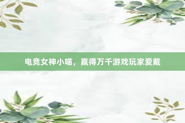 电竞女神小喵，赢得万千游戏玩家爱戴