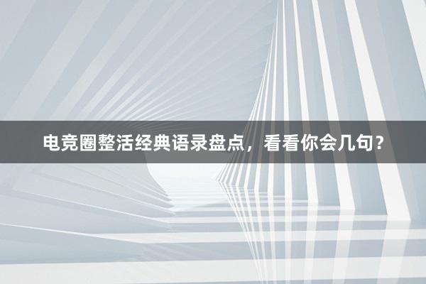 电竞圈整活经典语录盘点，看看你会几句？