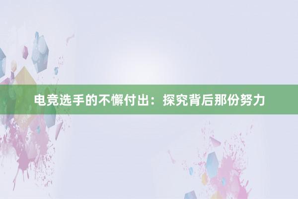 电竞选手的不懈付出：探究背后那份努力