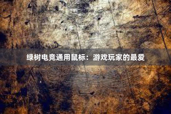 绿树电竞通用鼠标：游戏玩家的最爱