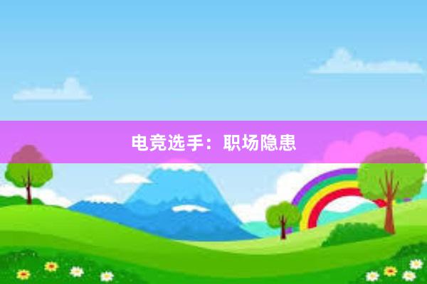 电竞选手：职场隐患