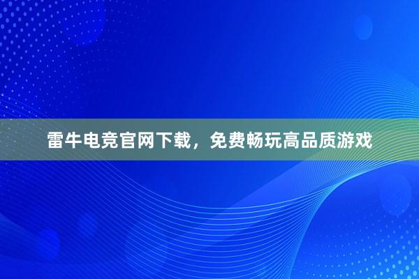 雷牛电竞官网下载，免费畅玩高品质游戏